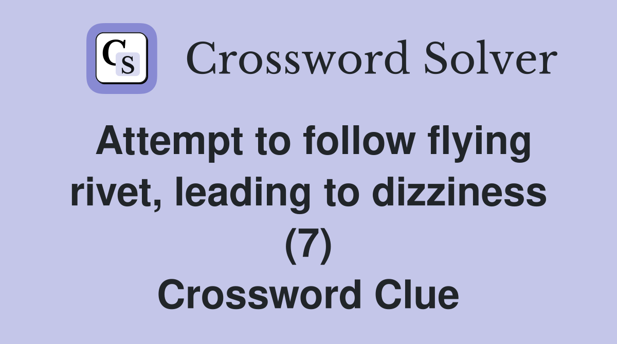 Attempt to follow flying rivet, leading to dizziness (7) Crossword Clue