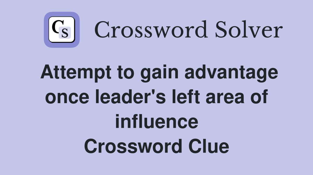 Attempt to gain advantage once leader's left area of influence Crossword Clue