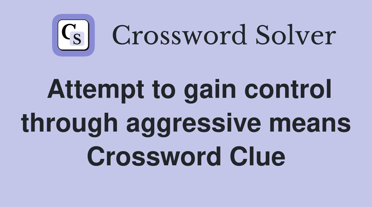 Attempt to gain control through aggressive means Crossword Clue