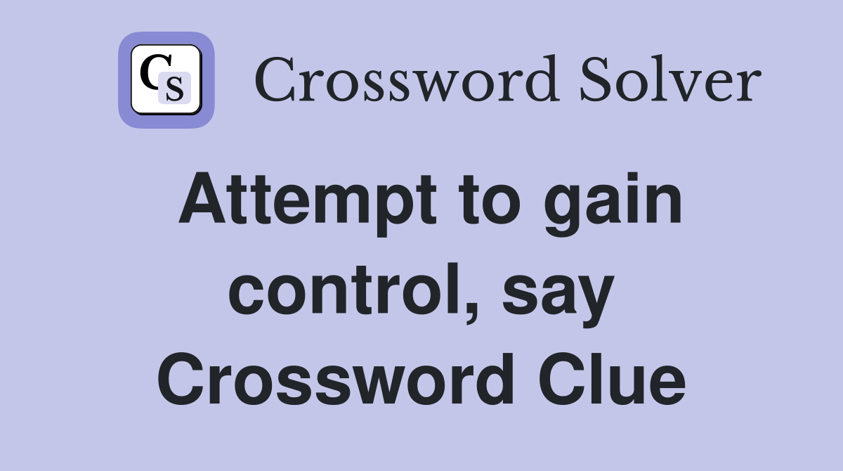 Attempt to gain control, say Crossword Clue