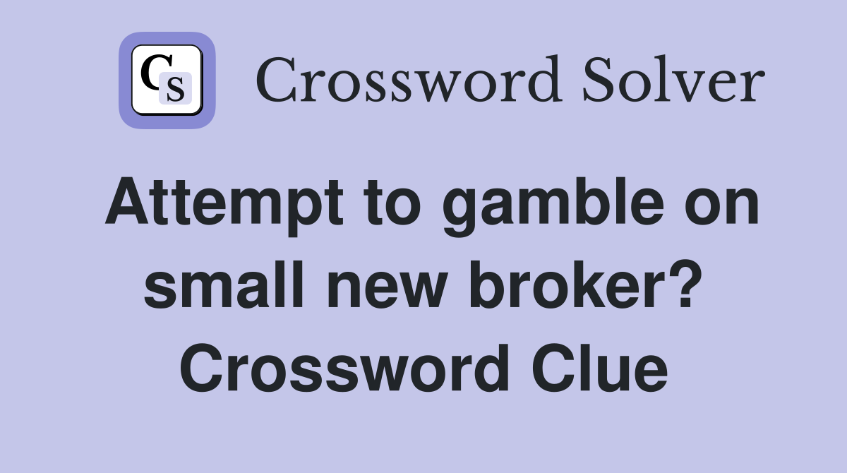 Attempt to gamble on small new broker? Crossword Clue