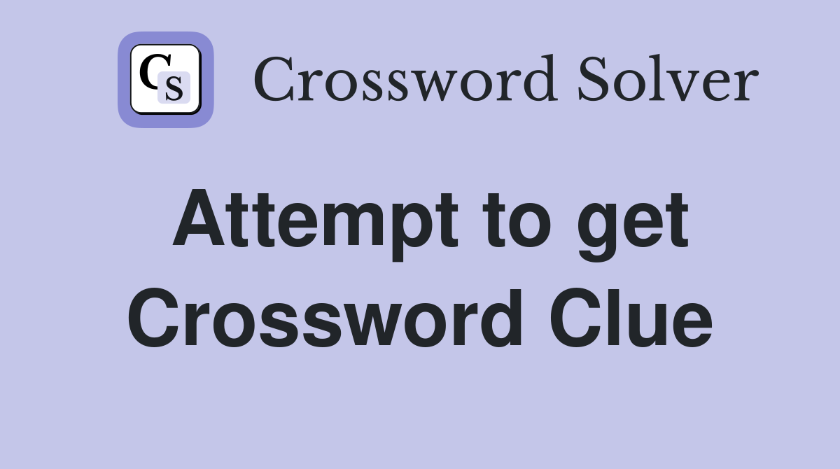 Attempt to get Crossword Clue