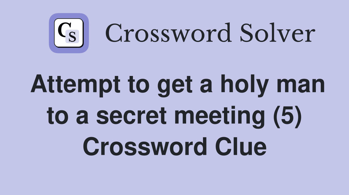 Attempt to get a holy man to a secret meeting (5) Crossword Clue