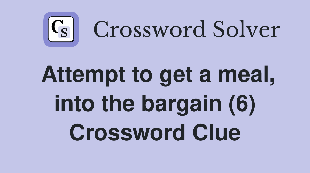 Attempt to get a meal, into the bargain (6) Crossword Clue
