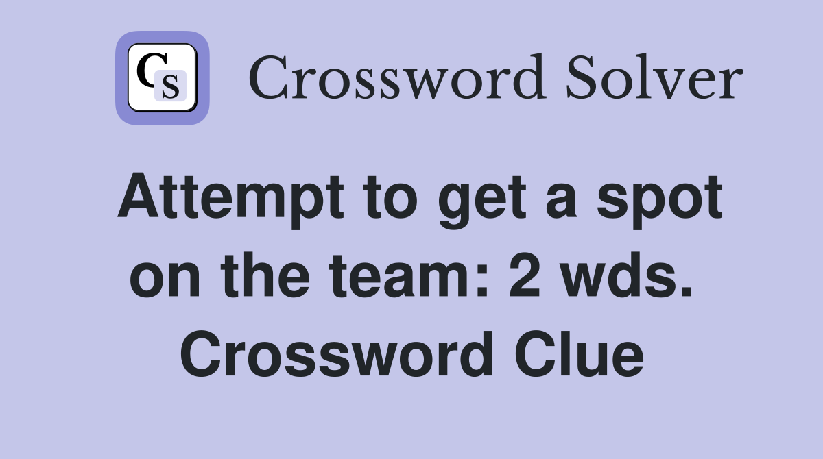 Attempt to get a spot on the team: 2 wds. Crossword Clue