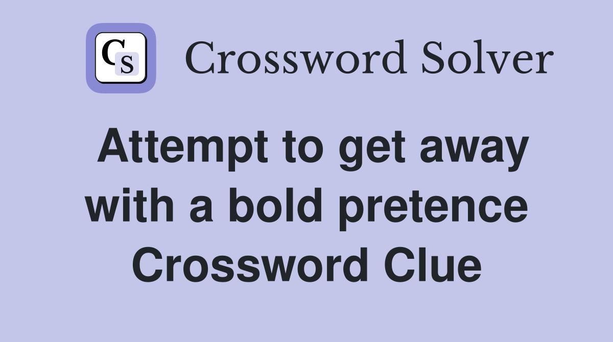 Attempt to get away with a bold pretence Crossword Clue