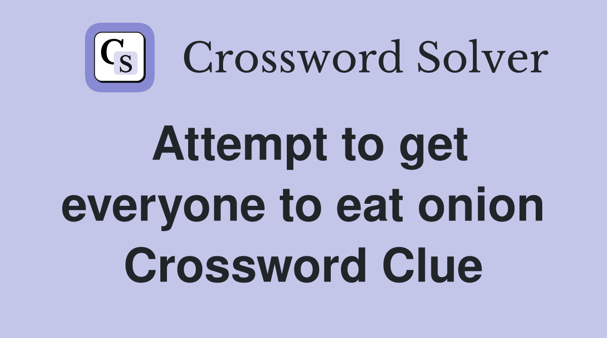 Attempt to get everyone to eat onion Crossword Clue