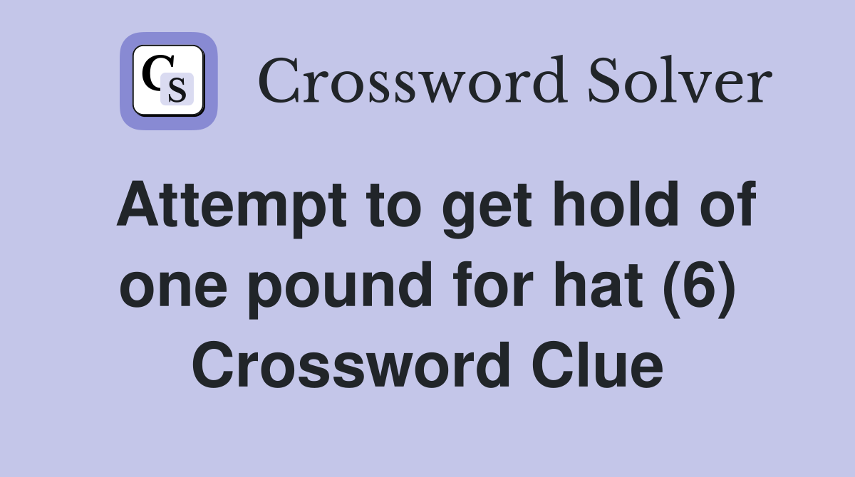 Attempt to get hold of one pound for hat (6) Crossword Clue
