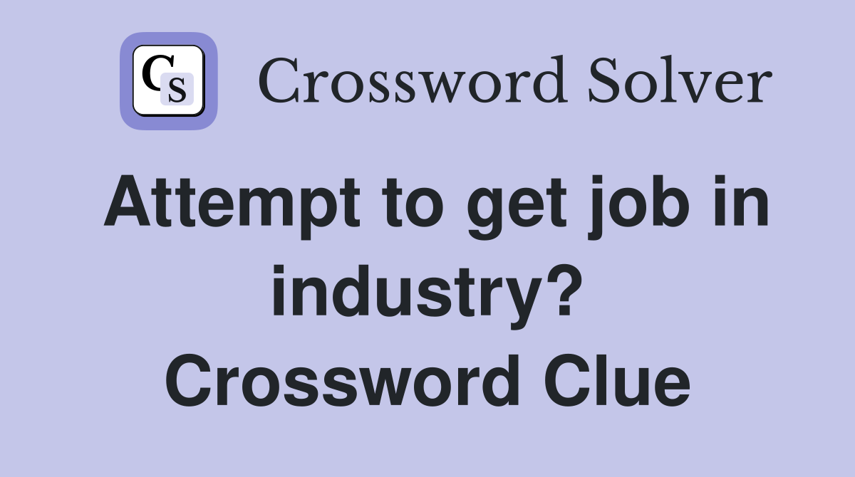 Attempt to get job in industry? Crossword Clue