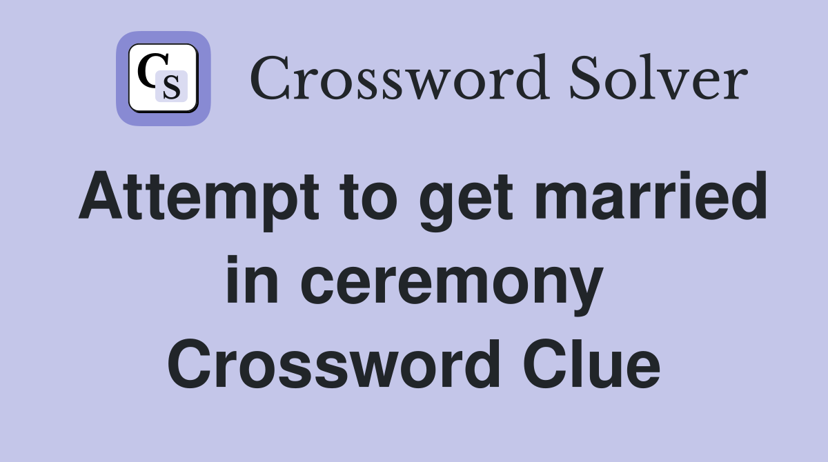 Attempt to get married in ceremony Crossword Clue