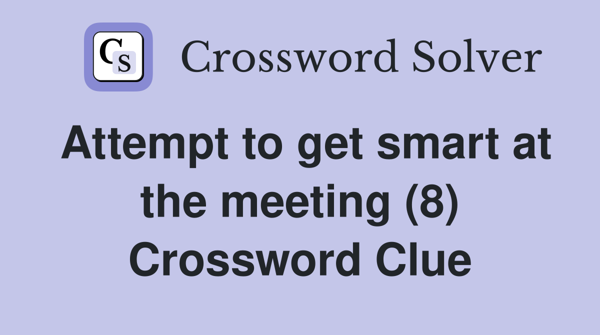 Attempt to get smart at the meeting (8) Crossword Clue