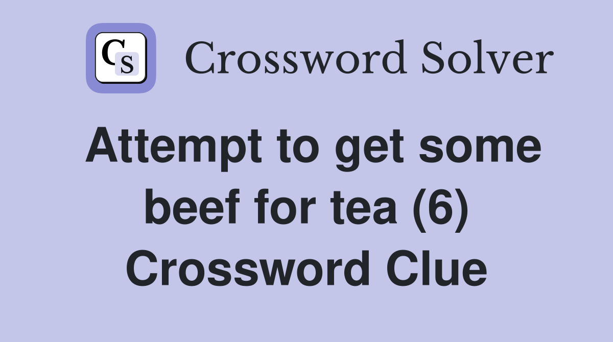 Attempt to get some beef for tea (6) Crossword Clue