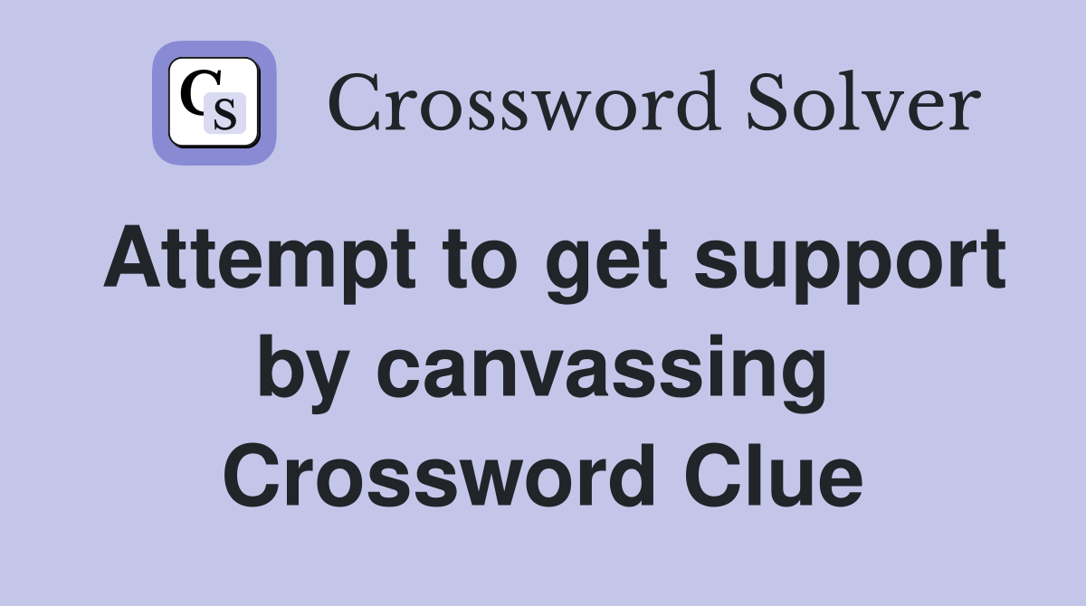 Attempt to get support by canvassing Crossword Clue
