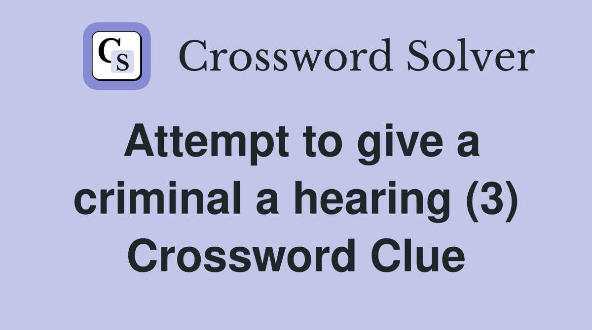 Attempt to give a criminal a hearing (3) Crossword Clue