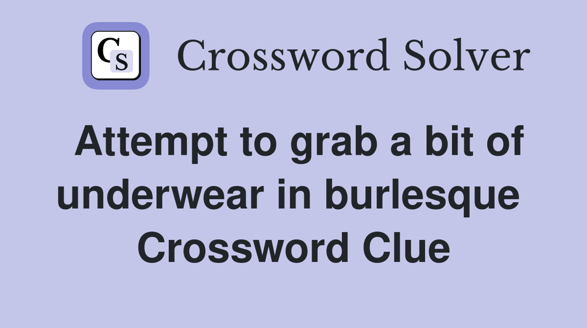 Attempt to grab a bit of underwear in burlesque  Crossword Clue