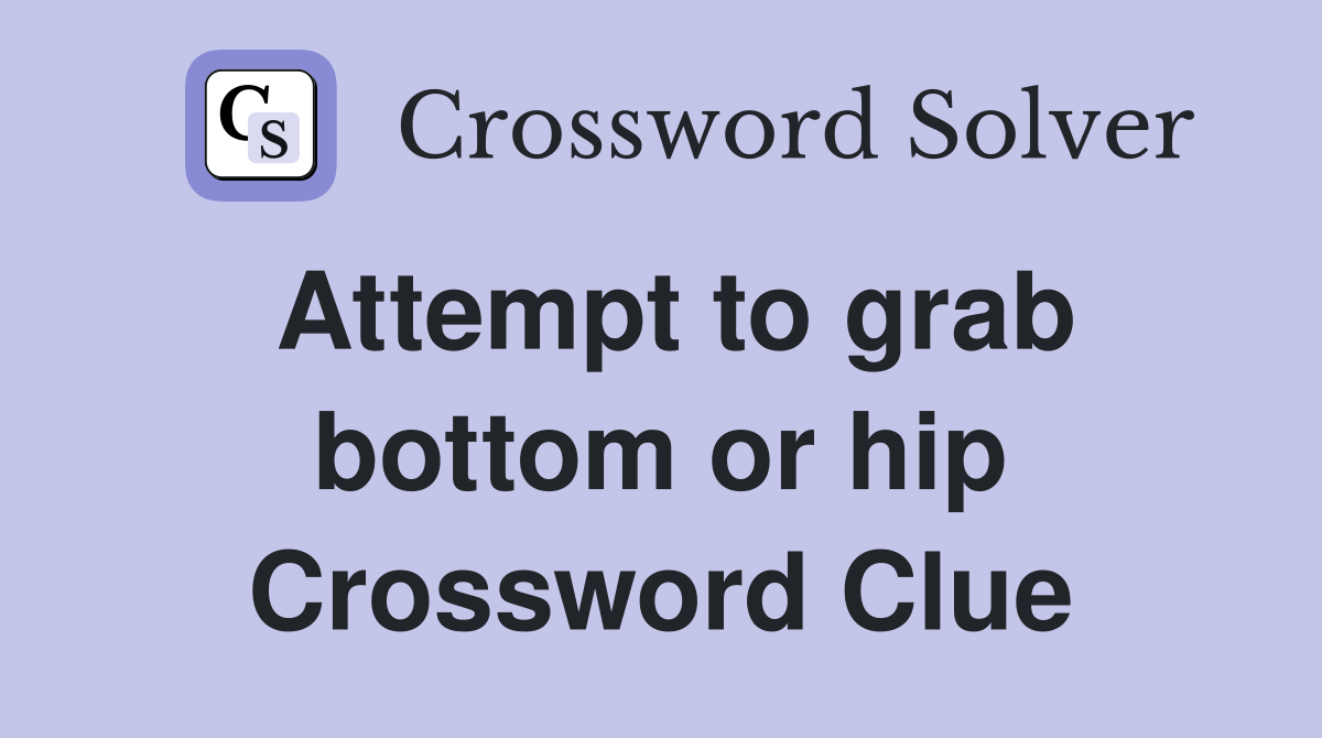 Attempt to grab bottom or hip Crossword Clue