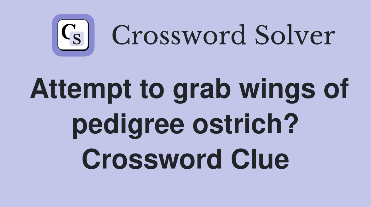 Attempt to grab wings of pedigree ostrich? Crossword Clue