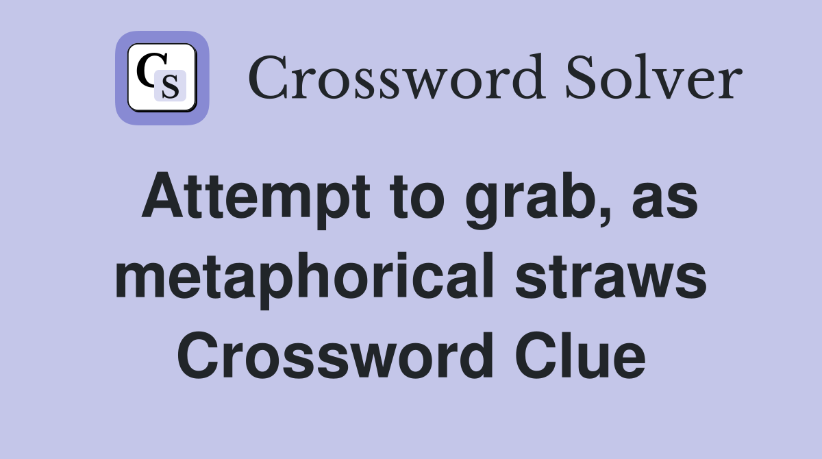 Attempt to grab, as metaphorical straws Crossword Clue