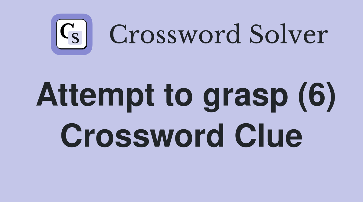 Attempt to grasp (6) Crossword Clue