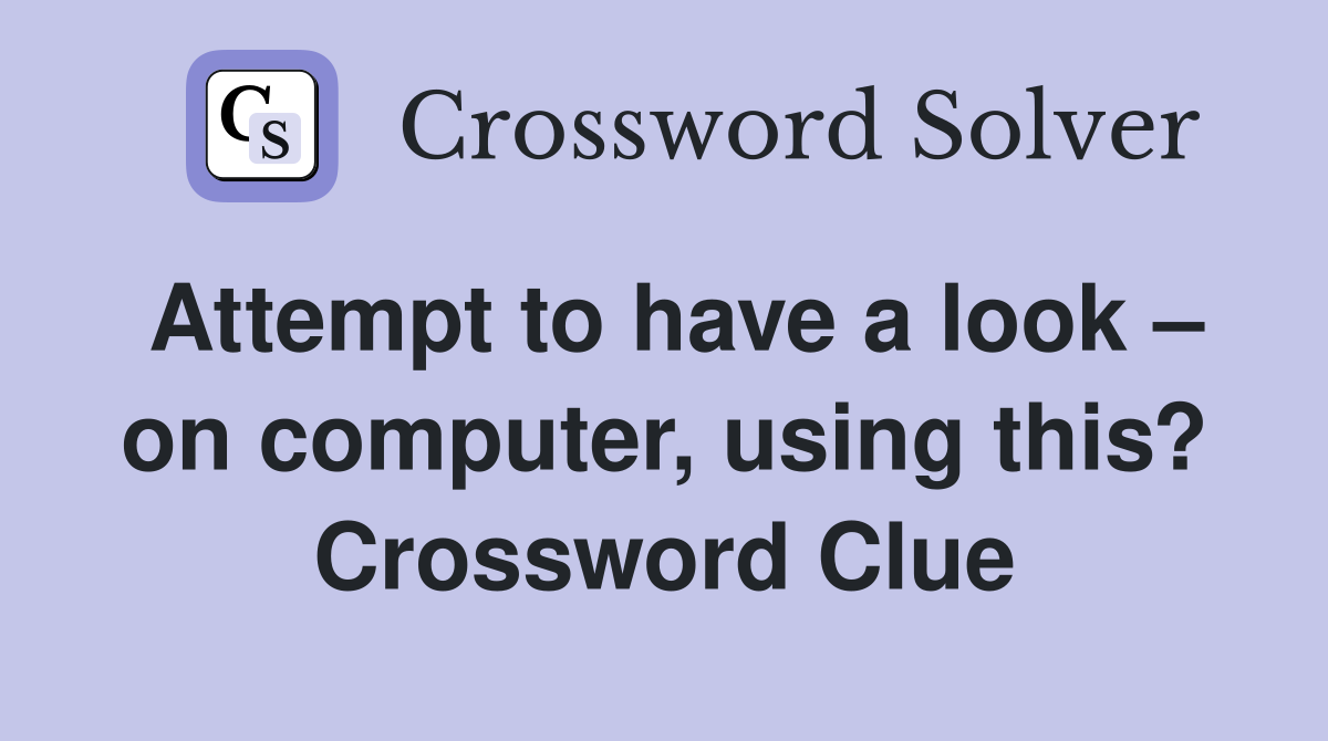 Attempt to have a look – on computer, using this? Crossword Clue