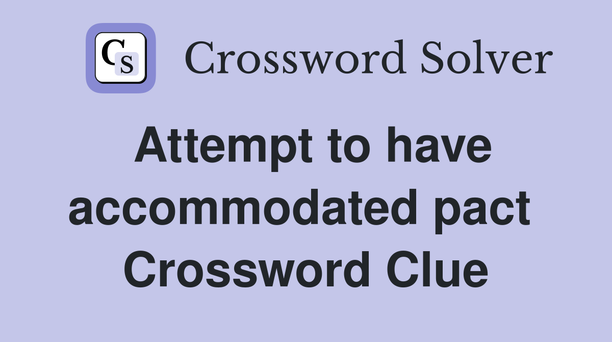 Attempt to have accommodated pact  Crossword Clue