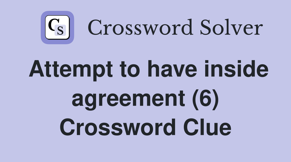 Attempt to have inside agreement (6) Crossword Clue
