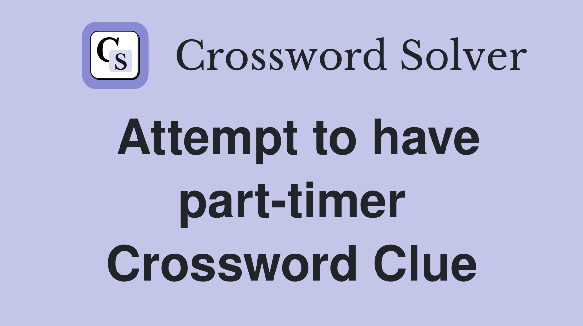 Attempt to have part-timer Crossword Clue