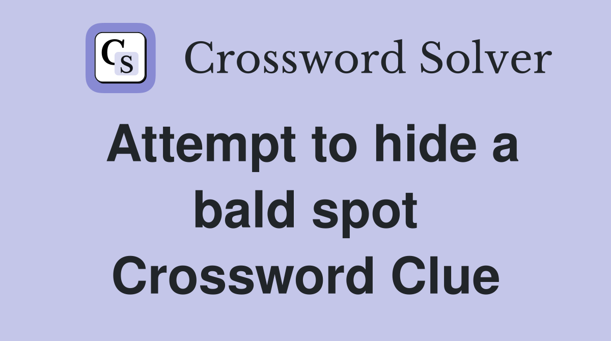 Attempt to hide a bald spot Crossword Clue