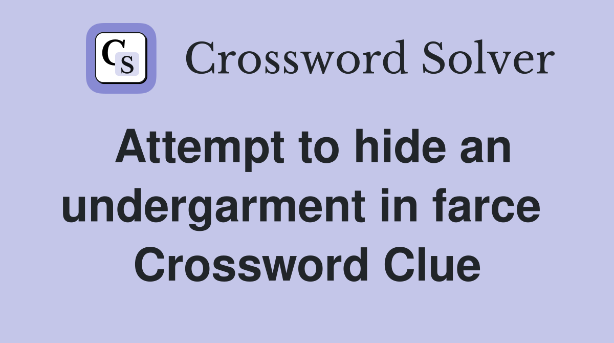 Attempt to hide an undergarment in farce  Crossword Clue