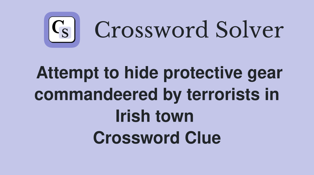 Attempt to hide protective gear commandeered by terrorists in Irish town  Crossword Clue
