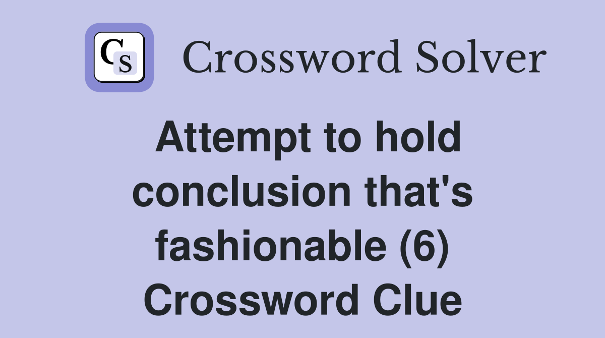 Attempt to hold conclusion that's fashionable (6) Crossword Clue