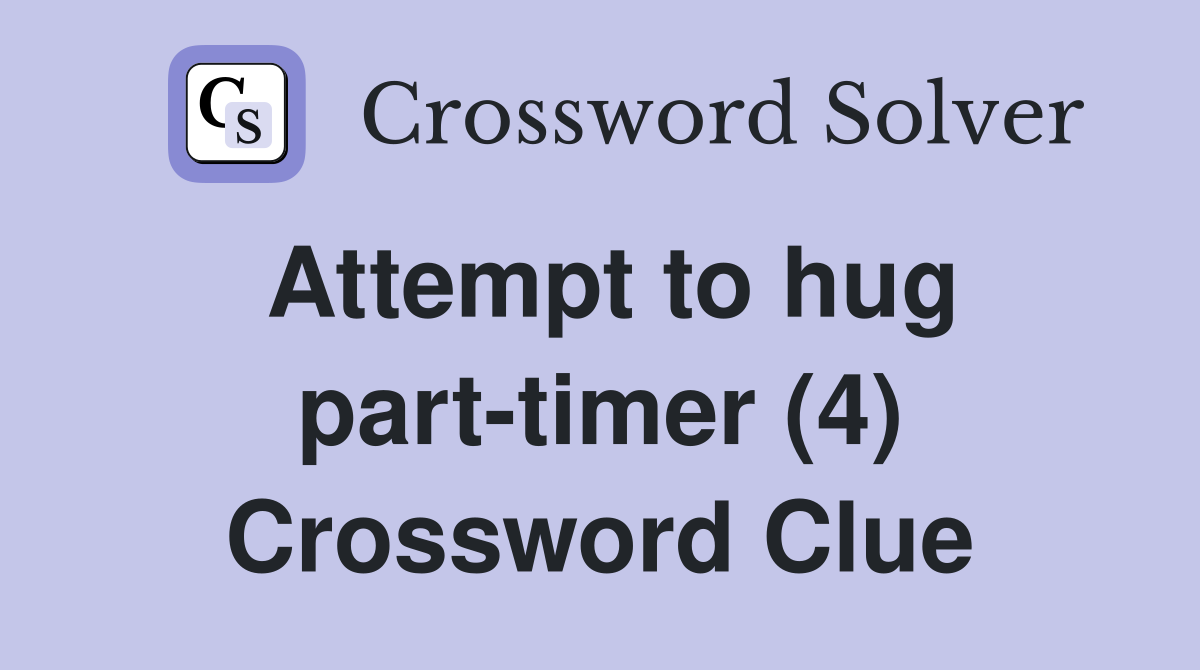 Attempt to hug part-timer (4) Crossword Clue