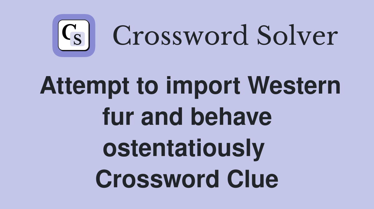 Attempt to import Western fur and behave ostentatiously  Crossword Clue