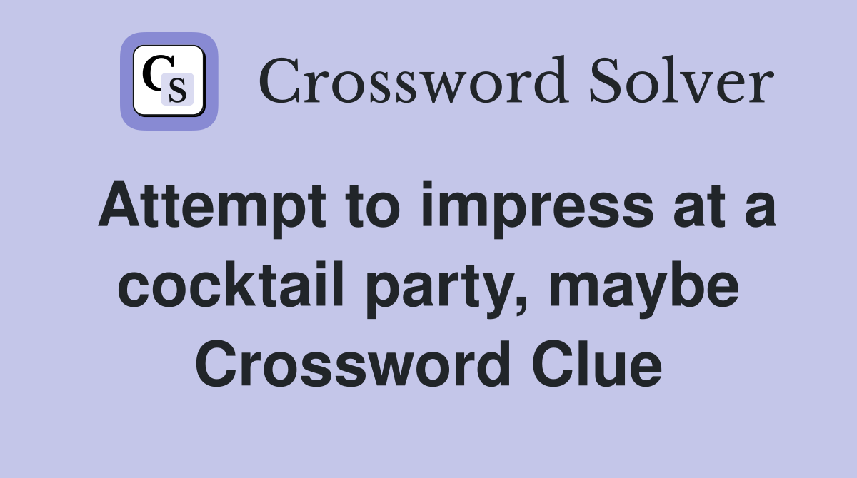 Attempt to impress at a cocktail party, maybe Crossword Clue