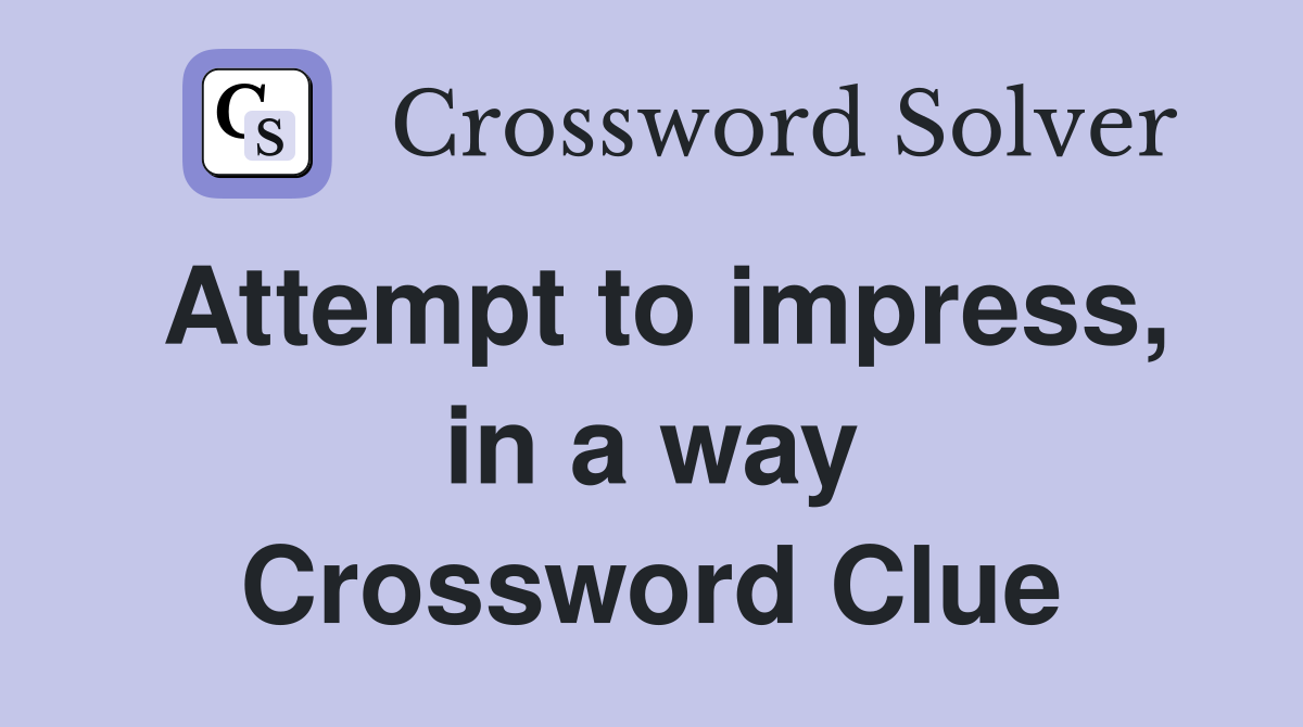 Attempt to impress, in a way Crossword Clue
