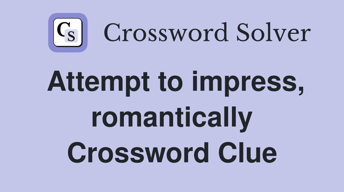 Attempt to impress, romantically Crossword Clue