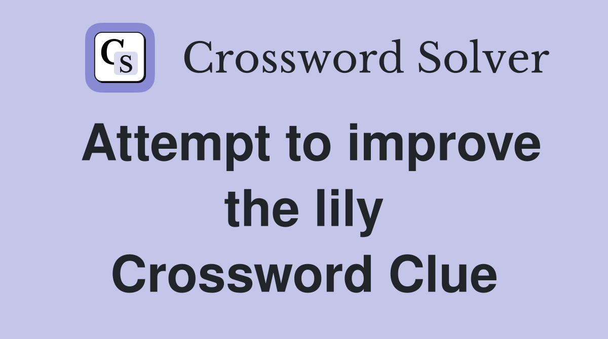 Attempt to improve the lily Crossword Clue