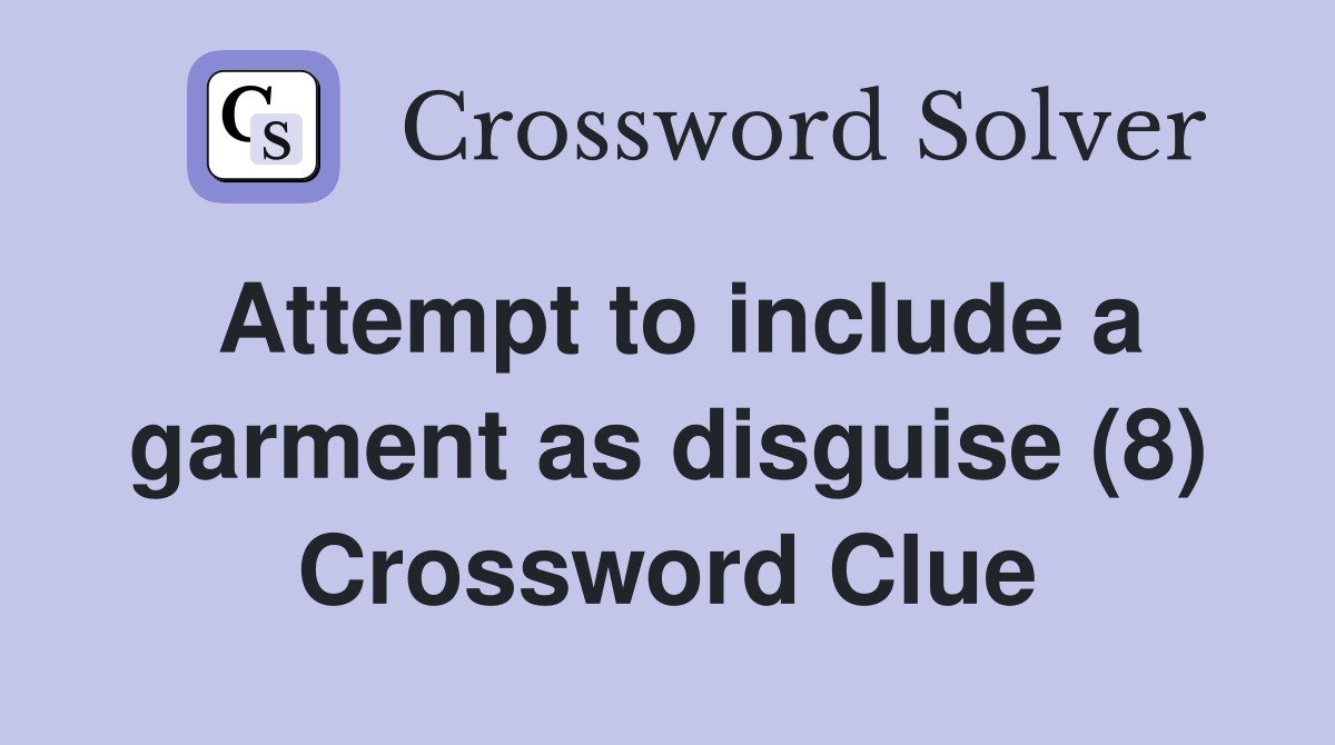 Attempt to include a garment as disguise (8) Crossword Clue