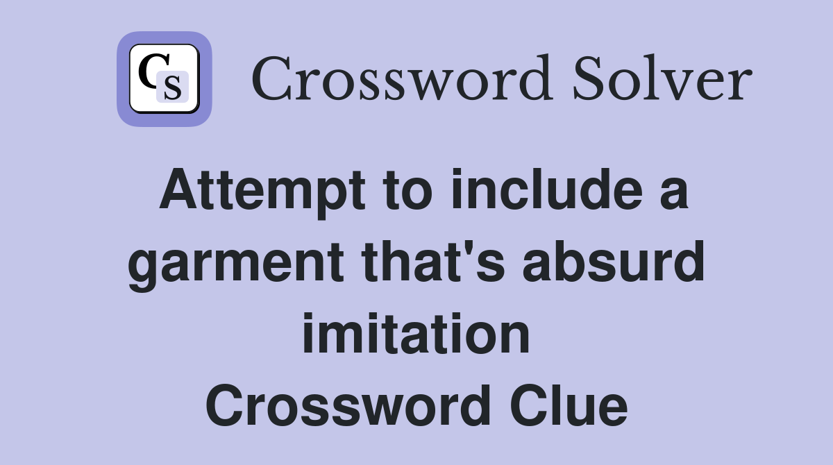 Attempt to include a garment that's absurd imitation Crossword Clue