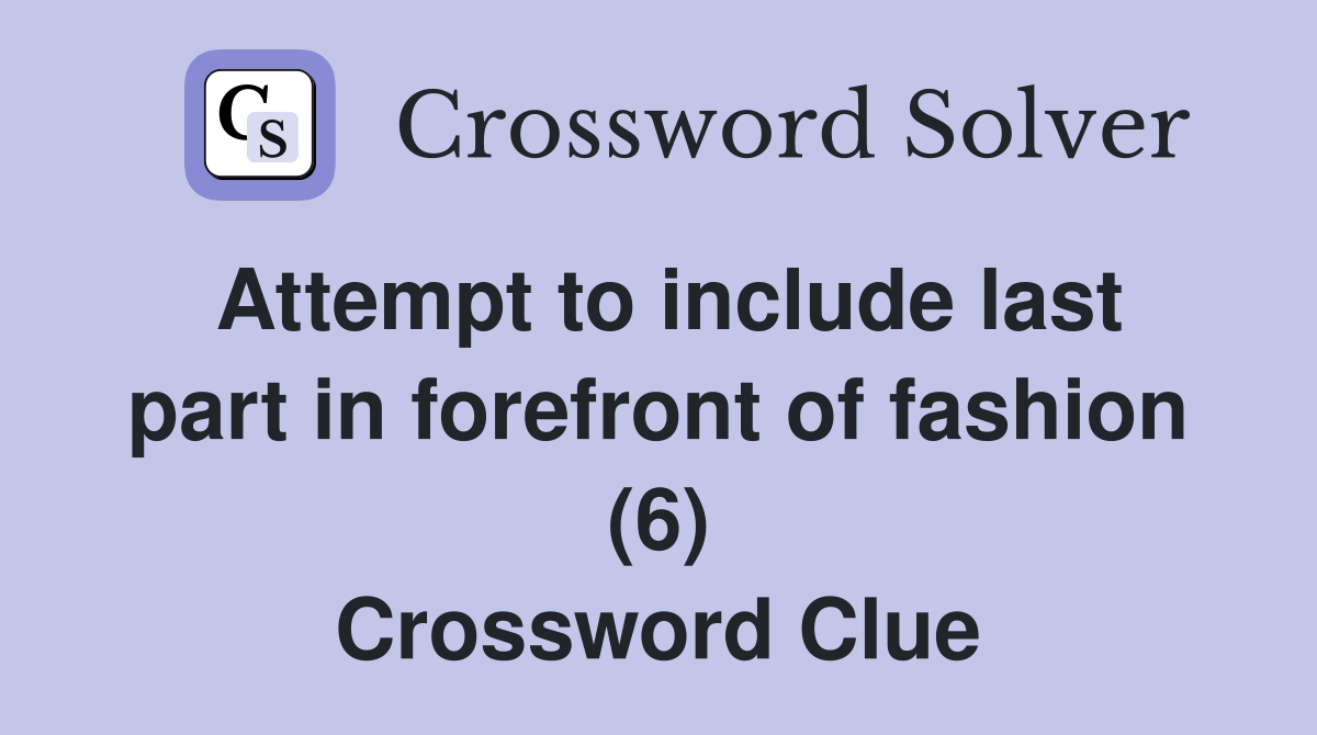 Attempt to include last part in forefront of fashion (6) Crossword Clue