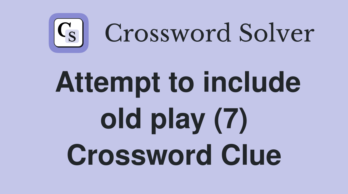 Attempt to include old play (7) Crossword Clue