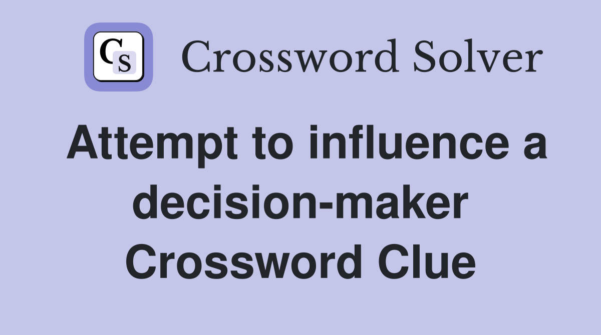 Attempt to influence a decision-maker Crossword Clue
