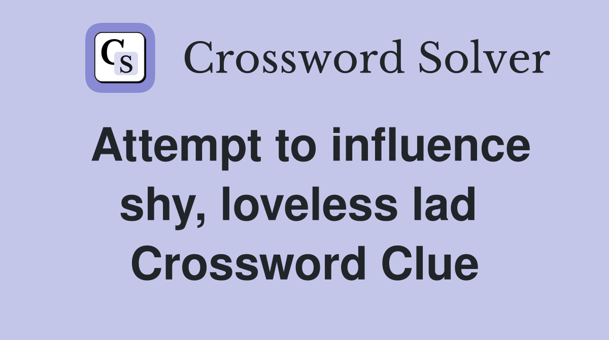 Attempt to influence shy, loveless lad  Crossword Clue