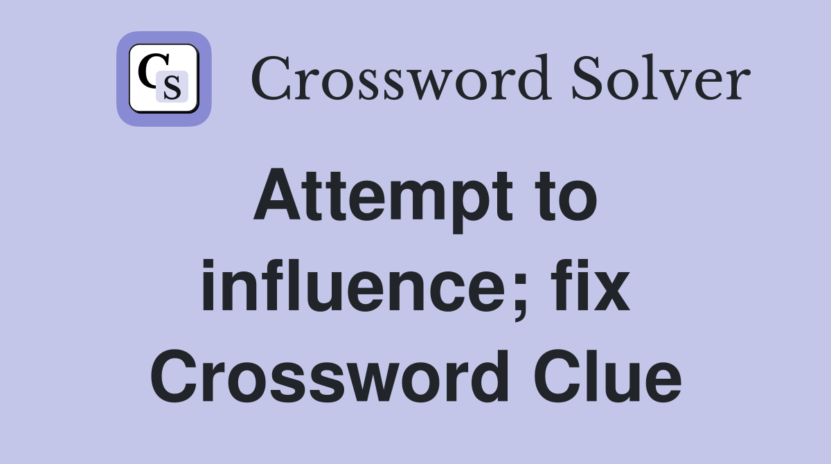 Attempt to influence; fix Crossword Clue