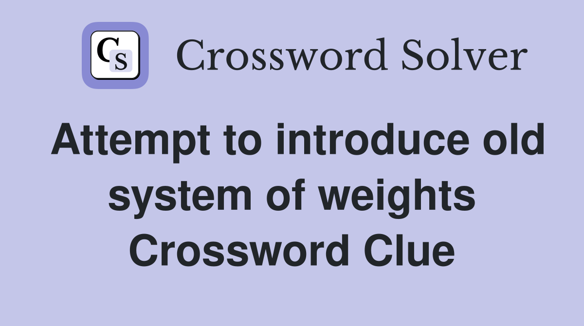 Attempt to introduce old system of weights Crossword Clue