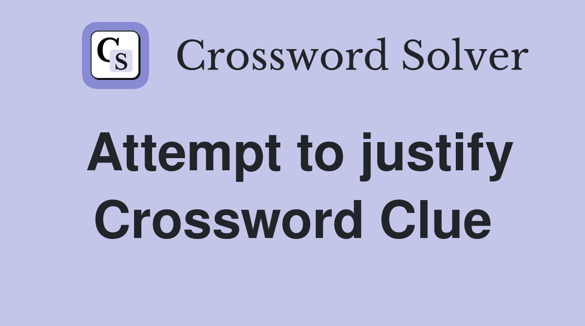 Attempt to justify Crossword Clue