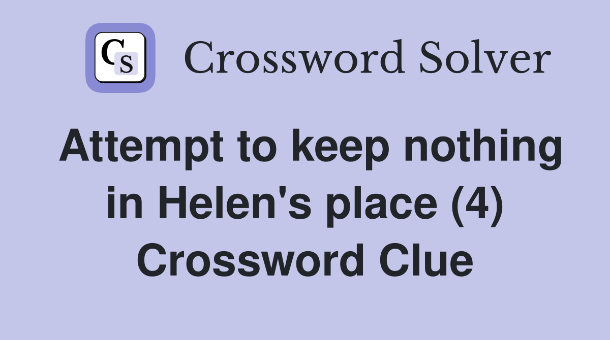 Attempt to keep nothing in Helen's place (4) Crossword Clue