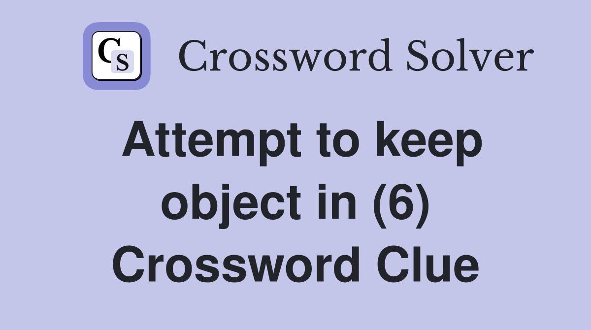 Attempt to keep object in (6) Crossword Clue