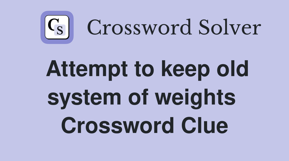 Attempt to keep old system of weights  Crossword Clue