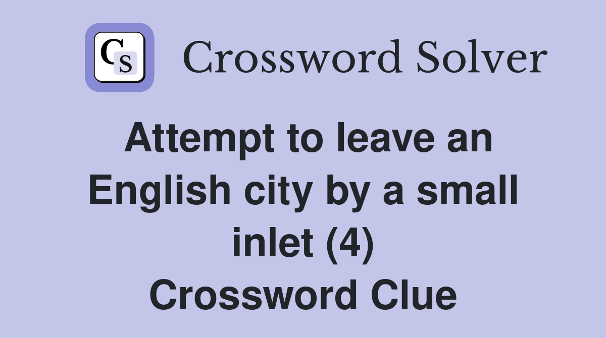 Attempt to leave an English city by a small inlet (4) Crossword Clue